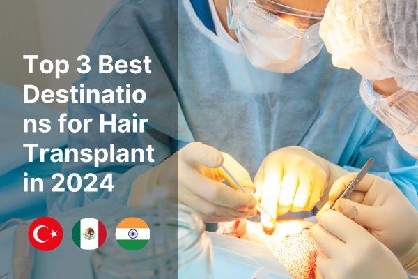 Top 3 Best Destinations for Hair Transplant in 2024